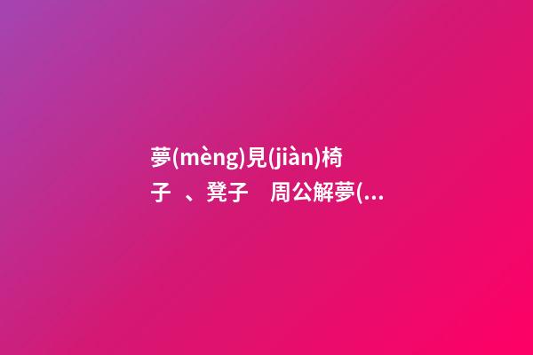 夢(mèng)見(jiàn)椅子、凳子　周公解夢(mèng)之夢(mèng)到椅子、凳子